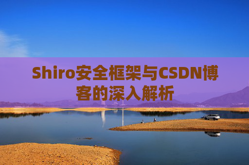 Shiro安全框架与CSDN博客的深入解析
