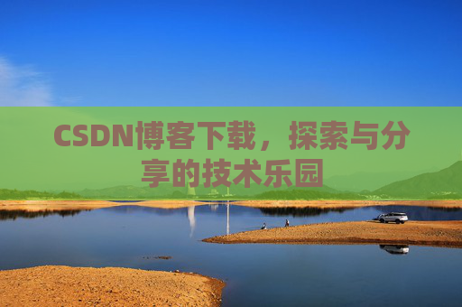 CSDN博客下载，探索与分享的技术乐园